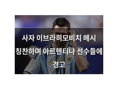 사자 이브라히모비치 메시 칭찬하며 아르헨티나 선수들에 경고