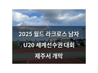2025 월드 라크로스 남자 U20 세계선수권 대회 제주서 개막