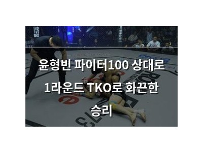 윤형빈 파이터100 상대로 1라운드 TKO로 화끈한 승리