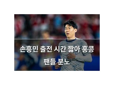 손흥민 출전 시간 짧아 홍콩 팬들 분노