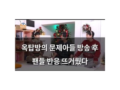 옥탑방의 문제아들 방송 후 팬들 반응 뜨거웠다