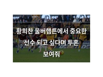 황희찬 울버햄튼에서 중요한 선수 되고 싶다며 투혼 보여줘