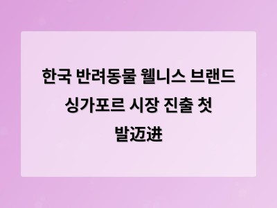 한국 반려동물 웰니스 브랜드 싱가포르 시장 진출 첫 발迈进