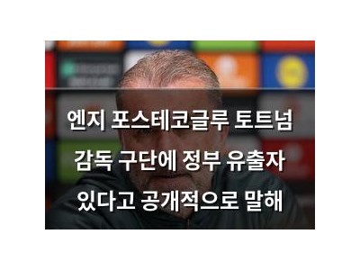 엔지 포스테코글루 토트넘 감독 구단에 정부 유출자 있다고 공개적으로 말해