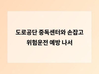 도로공단 중독센터와 손잡고 위험운전 예방 나서