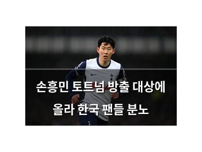 손흥민 토트넘 방출 대상에 올라 한국 팬들 분노