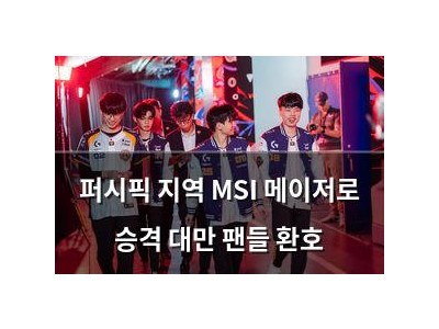 퍼시픽 지역 MSI 메이저로 승격 대만 팬들 환호