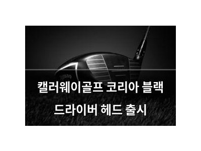 캘러웨이골프 코리아 블랙 드라이버 헤드 출시