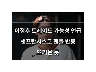 이정후 트레이드 가능성 언급 샌프란시스코 팬들 반응 뜨거운 듯