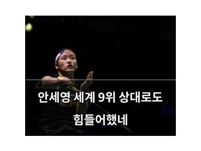 안세영 세계 9위 상대로도 힘들어했네